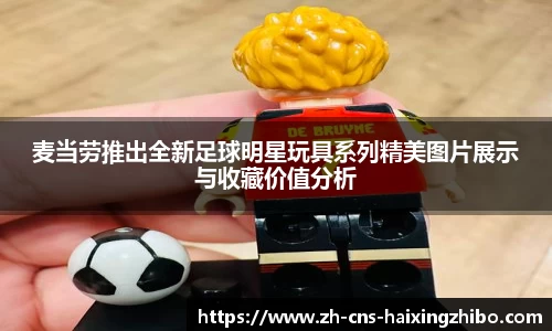 麦当劳推出全新足球明星玩具系列精美图片展示与收藏价值分析